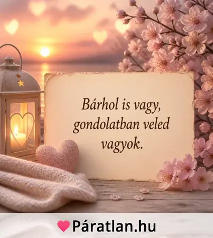 Bárhol is vagy, gondolatban veled vagyok.