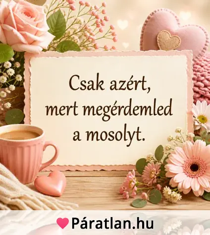 Csak azért, mert megérdemled a mosolyt.