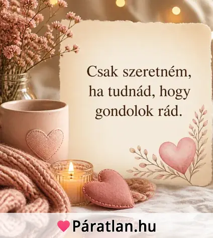 Csak szeretném, ha tudnád, hogy gondolok rád.
