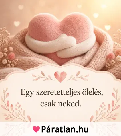 Egy szeretetteljes ölelés, csak neked.
