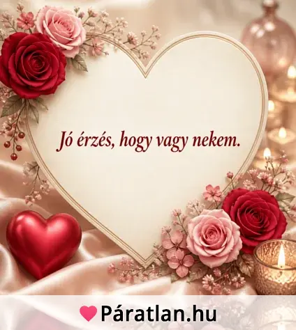Jó érzés, hogy vagy nekem.