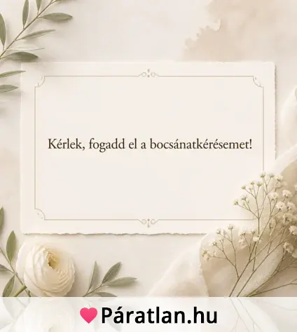 Kérlek, fogadd el a bocsánatkérésemet!