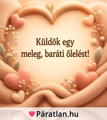 Küldök egy meleg, baráti ölelést!