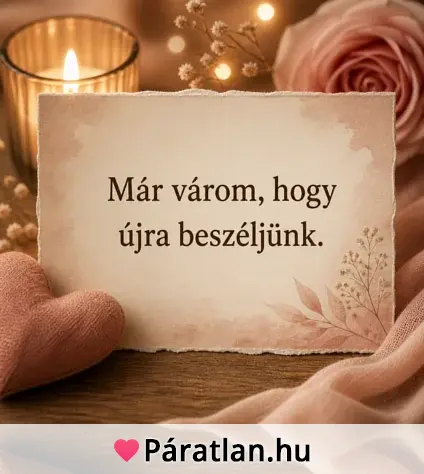Már várom, hogy újra beszéljünk.