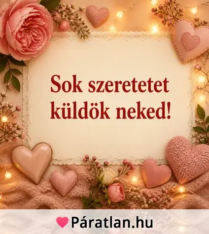 Sok szeretetet küldök neked!