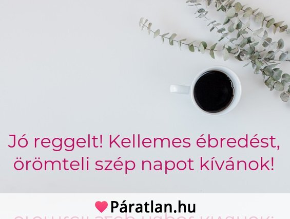 Jó reggelt! Kellemes ébredést, örömteli szép napot kívánok!