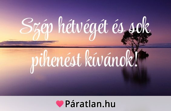 Szép hétvégét és sok pihenést kívánok!