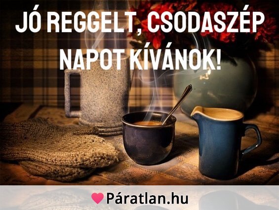 Jó reggelt, csodaszép napot kívánok!