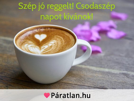 Szép jó reggelt! Csodaszép napot kívánok!