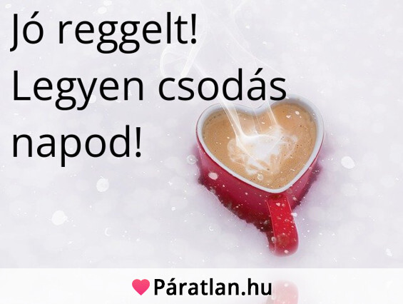 Jó reggelt! Legyen csodás napod!