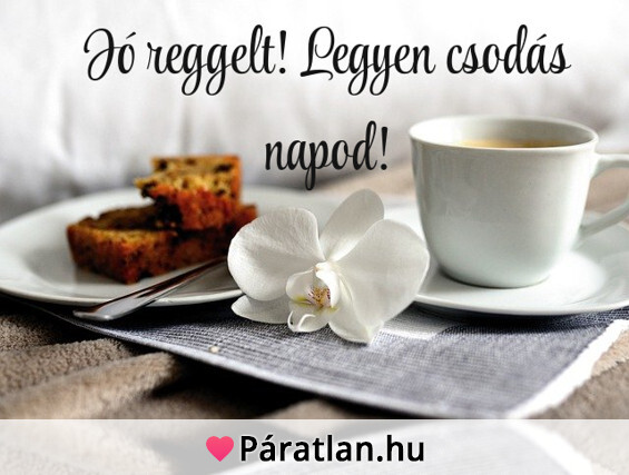 Jó reggelt! Legyen csodás napod!