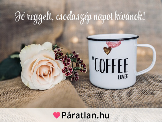 Jó reggelt, csodaszép napot kívánok!