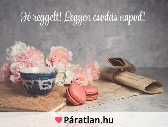 Jó reggelt! Legyen csodás napod!